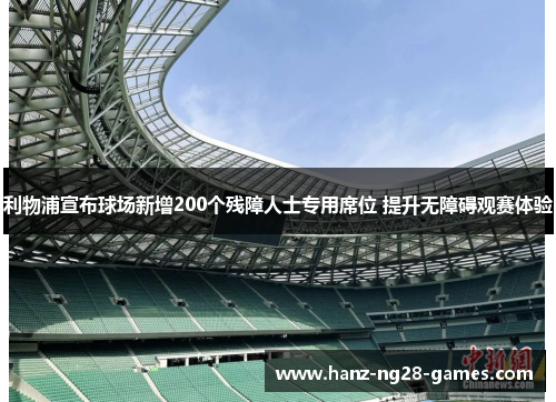 利物浦宣布球场新增200个残障人士专用席位 提升无障碍观赛体验