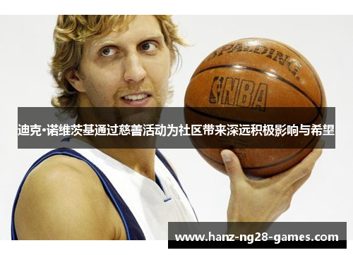迪克·诺维茨基通过慈善活动为社区带来深远积极影响与希望