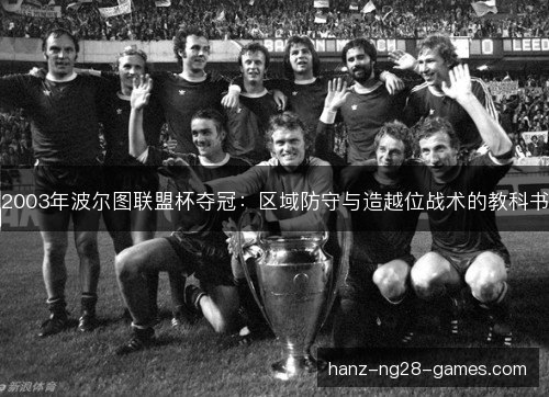 2003年波尔图联盟杯夺冠：区域防守与造越位战术的教科书
